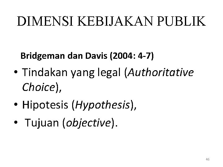 DIMENSI KEBIJAKAN PUBLIK Bridgeman dan Davis (2004: 4 -7) • Tindakan yang legal (Authoritative