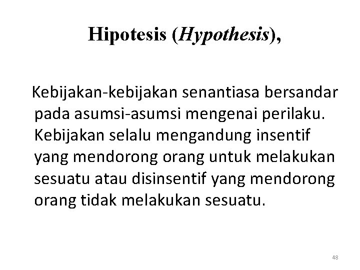 Hipotesis (Hypothesis), Kebijakan-kebijakan senantiasa bersandar pada asumsi-asumsi mengenai perilaku. Kebijakan selalu mengandung insentif yang
