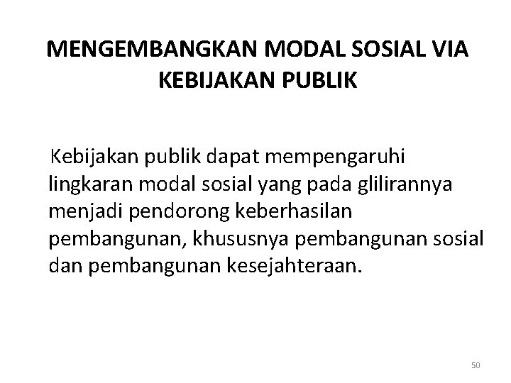 MENGEMBANGKAN MODAL SOSIAL VIA KEBIJAKAN PUBLIK Kebijakan publik dapat mempengaruhi lingkaran modal sosial yang