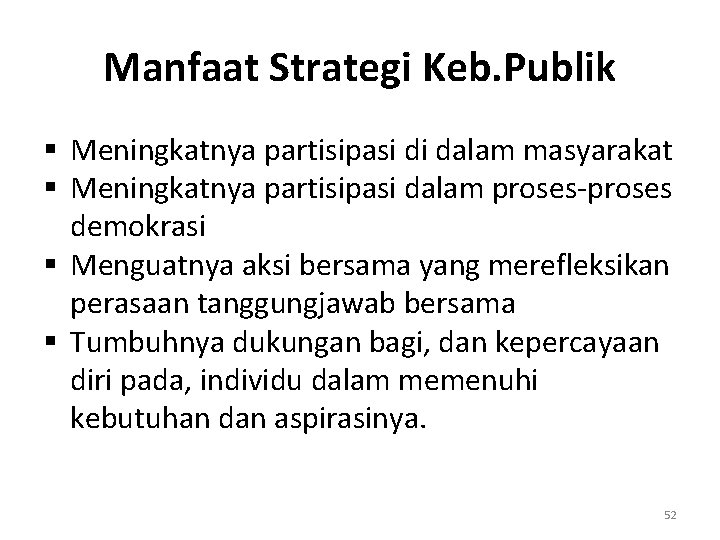 Manfaat Strategi Keb. Publik § Meningkatnya partisipasi di dalam masyarakat § Meningkatnya partisipasi dalam