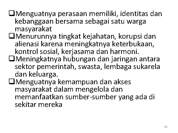 q. Menguatnya perasaan memiliki, identitas dan kebanggaan bersama sebagai satu warga masyarakat q. Menurunnya