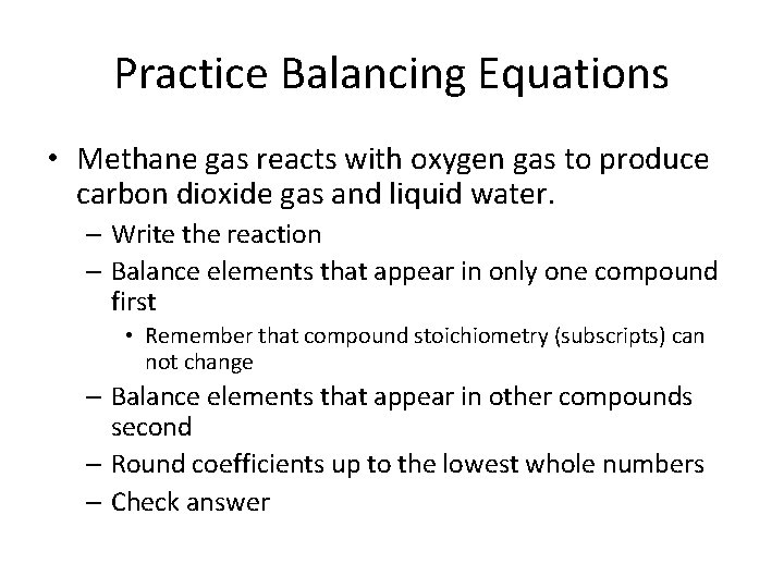 Practice Balancing Equations • Methane gas reacts with oxygen gas to produce carbon dioxide
