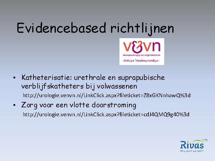 Evidencebased richtlijnen • Katheterisatie: urethrale en suprapubische verblijfskatheters bij volwassenen http: //urologie. venvn. nl/Link.