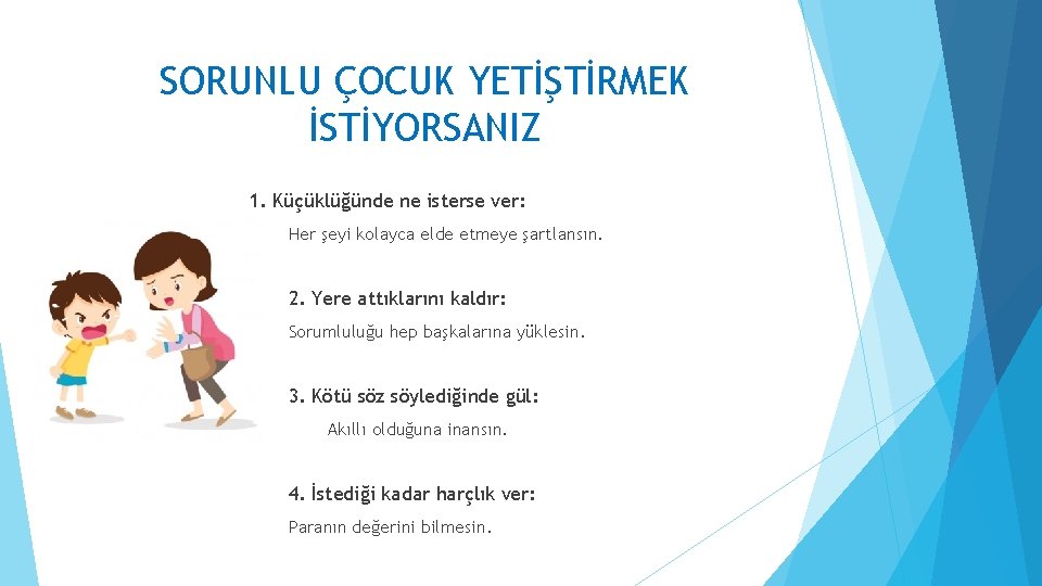 SORUNLU ÇOCUK YETİŞTİRMEK İSTİYORSANIZ 1. Küçüklüğünde ne isterse ver: Her şeyi kolayca elde etmeye