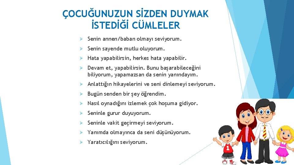 ÇOCUĞUNUZUN SİZDEN DUYMAK İSTEDİĞİ CÜMLELER Ø Senin annen/baban olmayı seviyorum. Ø Senin sayende mutlu