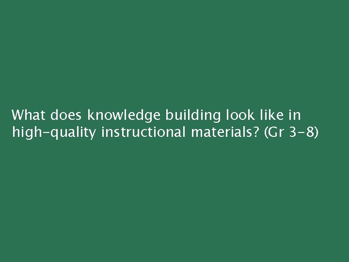 What does knowledge building look like in high-quality instructional materials? (Gr 3 -8) 