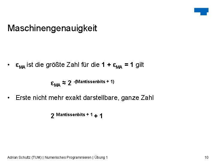 Maschinengenauigkeit • εMA ist die größte Zahl für die 1 + εMA = 1