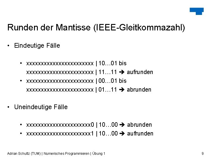 Runden der Mantisse (IEEE-Gleitkommazahl) • Eindeutige Fälle • xxxxxxxxxxxx | 10… 01 bis xxxxxxxxxxxx