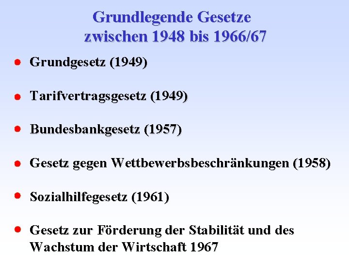 Grundlegende Gesetze zwischen 1948 bis 1966/67 Grundgesetz (1949) Tarifvertragsgesetz (1949) Bundesbankgesetz (1957) Gesetz gegen