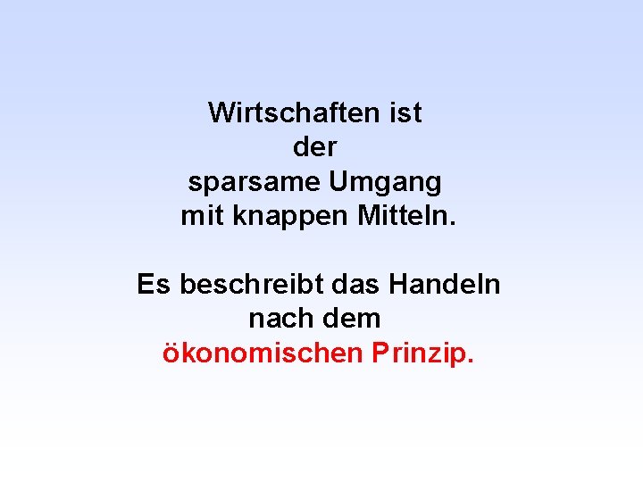 Wirtschaften ist der sparsame Umgang mit knappen Mitteln. Es beschreibt das Handeln nach dem