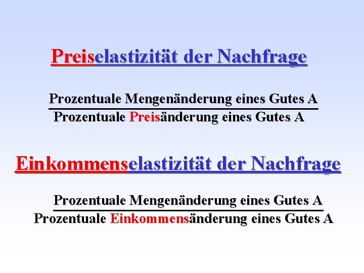 Preiselastizität der Nachfrage Prozentuale Mengenänderung eines Gutes A Prozentuale Preisänderung eines Gutes A Einkommenselastizität