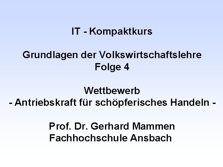 IT - Kompaktkurs Grundlagen der Volkswirtschaftslehre Folge 4 Wettbewerb - Antriebskraft für schöpferisches Handeln