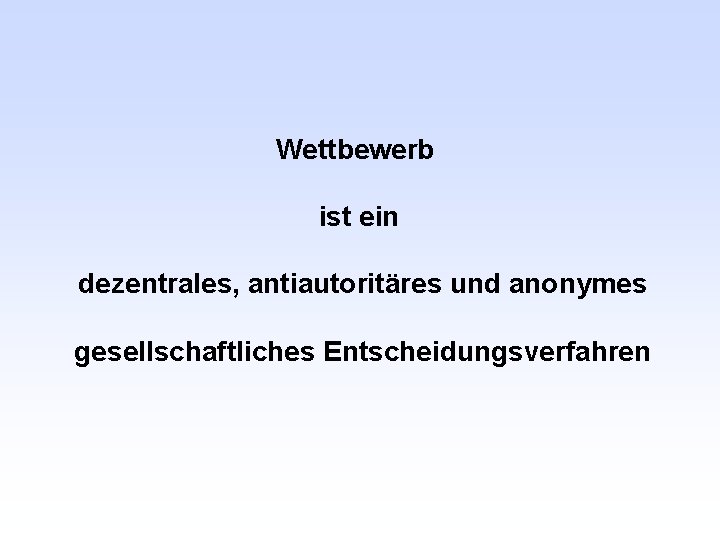 Wettbewerb ist ein dezentrales, antiautoritäres und anonymes gesellschaftliches Entscheidungsverfahren 