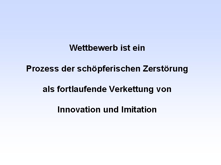 Wettbewerb ist ein Prozess der schöpferischen Zerstörung als fortlaufende Verkettung von Innovation und Imitation