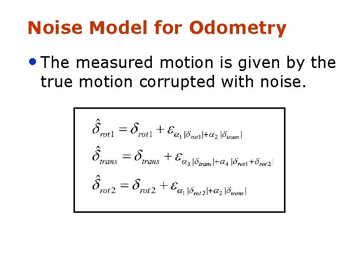 Noise Model for Odometry • The measured motion is given by the true motion