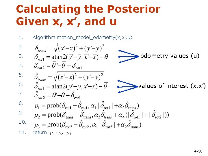 Calculating the Posterior Given x, x’, and u 1. Algorithm motion_model_odometry(x, x’, u) 2.