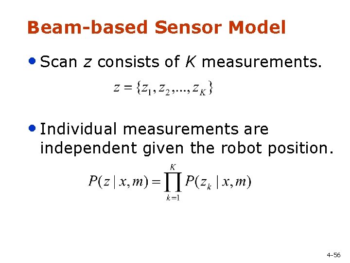 Beam-based Sensor Model • Scan z consists of K measurements. • Individual measurements are