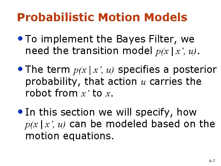 Probabilistic Motion Models • To implement the Bayes Filter, we need the transition model