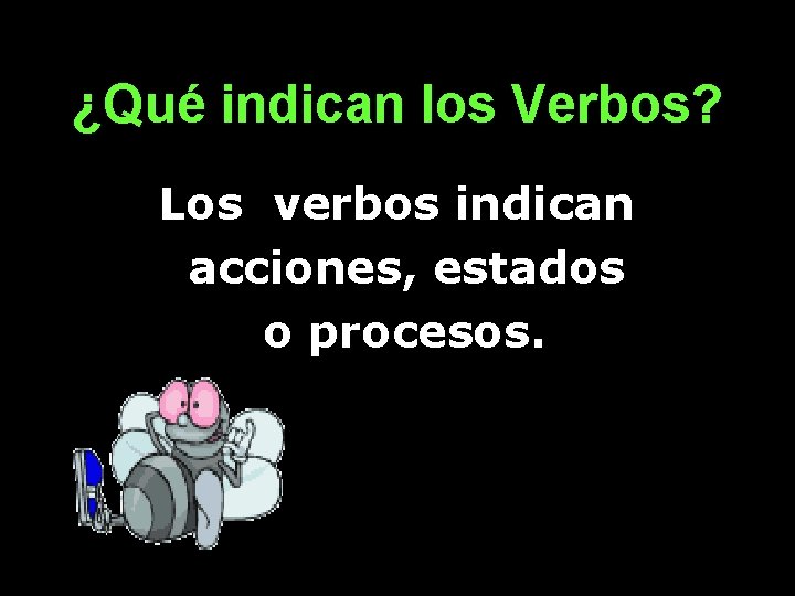 ¿Qué indican los Verbos? • • • Los verbos indican acciones, estados o procesos.