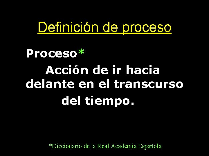 Definición de proceso • Proceso* • Acción de ir hacia delante en el transcurso