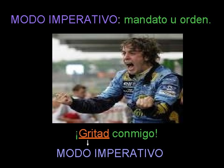 MODO IMPERATIVO: mandato u orden. ¡Gritad conmigo! MODO IMPERATIVO 