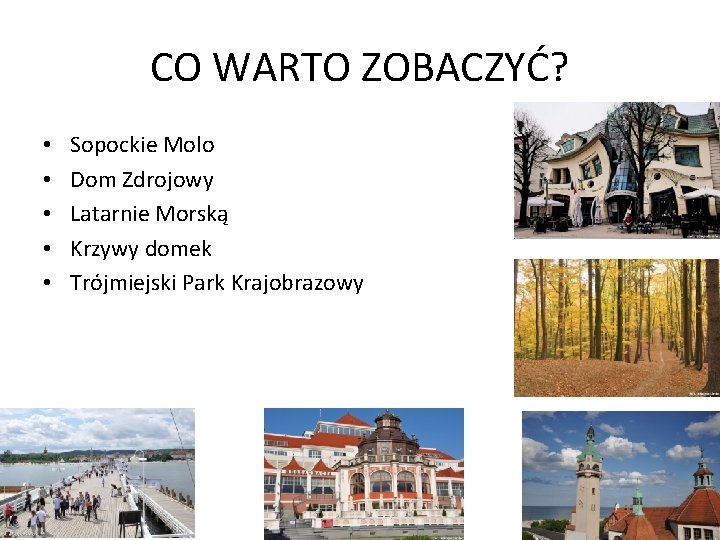 CO WARTO ZOBACZYĆ? • • • Sopockie Molo Dom Zdrojowy Latarnie Morską Krzywy domek