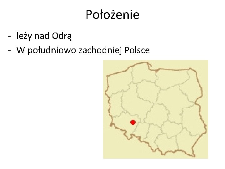 Położenie - leży nad Odrą - W południowo zachodniej Polsce 