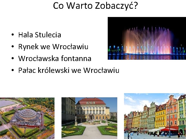 Co Warto Zobaczyć? • • Hala Stulecia Rynek we Wrocławiu Wrocławska fontanna Pałac królewski