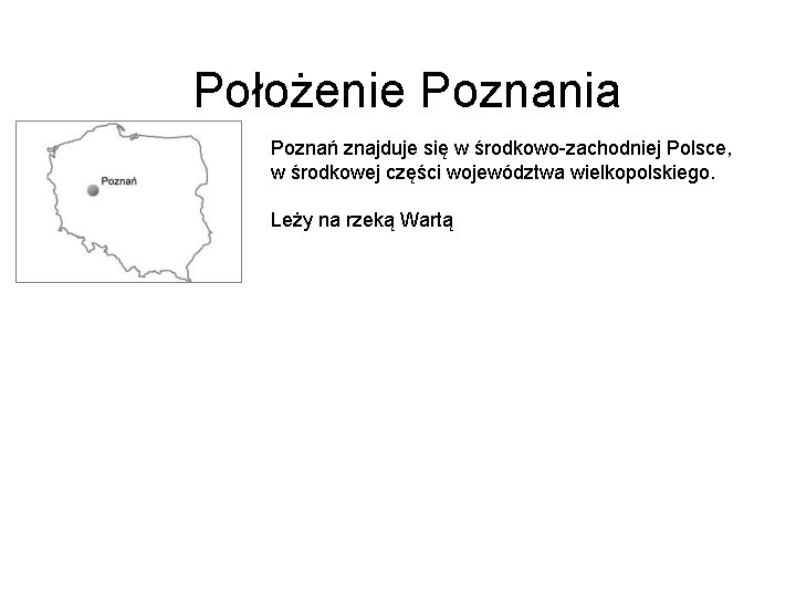 Położenie Poznania Poznań znajduje się w środkowo-zachodniej Polsce, w środkowej części województwa wielkopolskiego. Leży