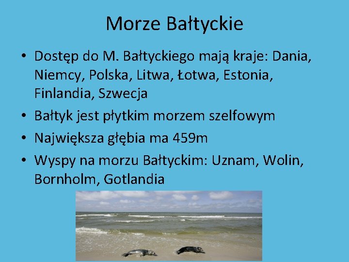 Morze Bałtyckie • Dostęp do M. Bałtyckiego mają kraje: Dania, Niemcy, Polska, Litwa, Łotwa,