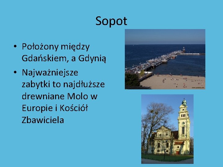 Sopot • Położony między Gdańskiem, a Gdynią • Najważniejsze zabytki to najdłuższe drewniane Molo