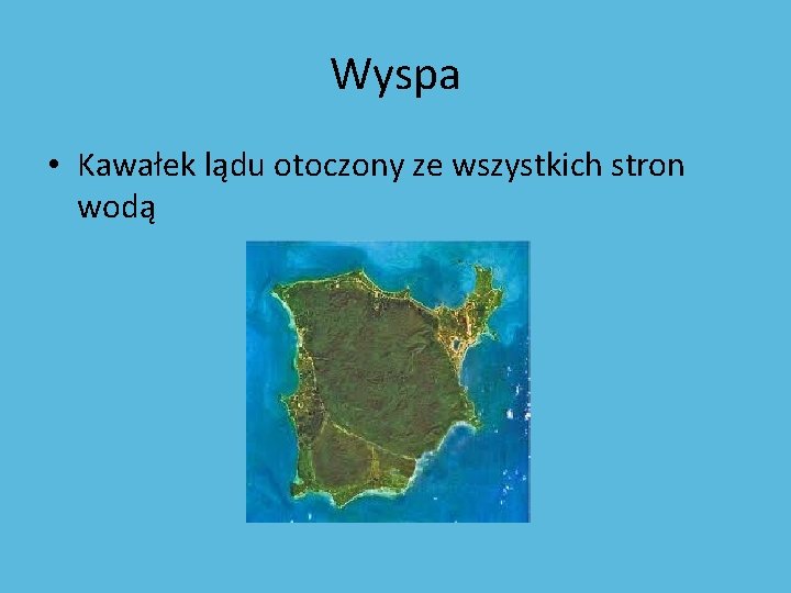 Wyspa • Kawałek lądu otoczony ze wszystkich stron wodą 