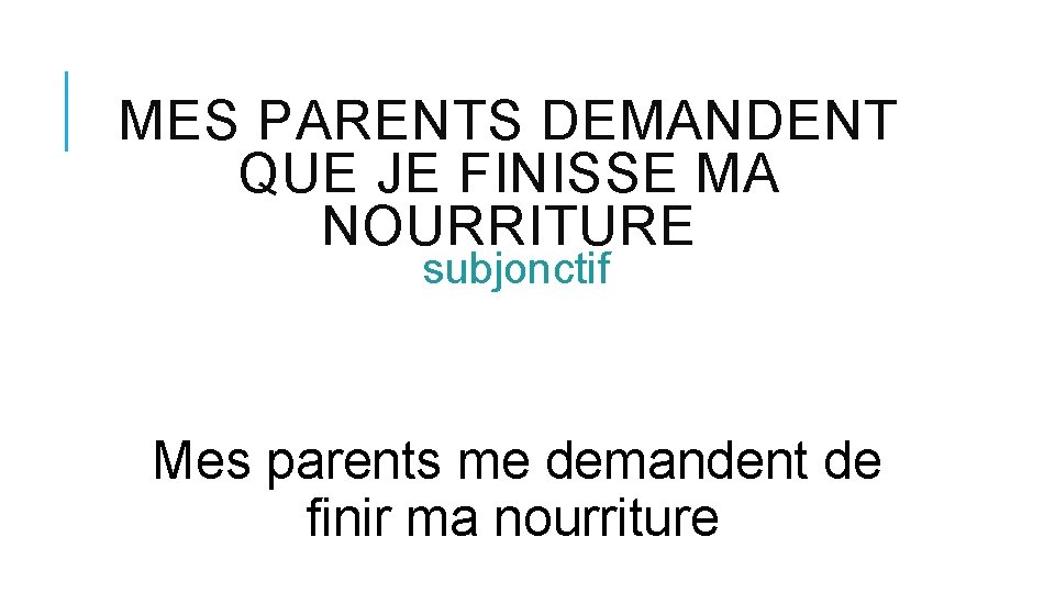 MES PARENTS DEMANDENT QUE JE FINISSE MA NOURRITURE subjonctif Mes parents me demandent de