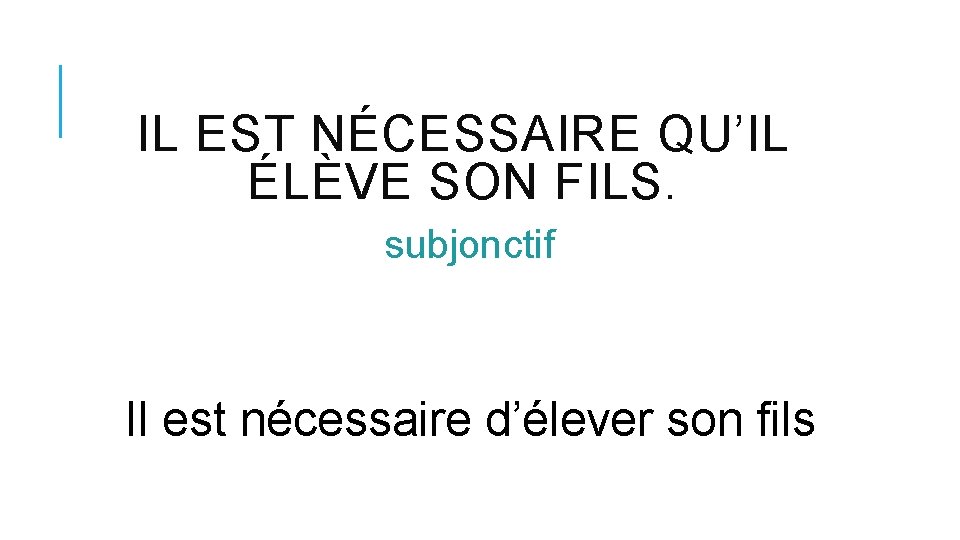 IL EST NÉCESSAIRE QU’IL ÉLÈVE SON FILS. subjonctif Il est nécessaire d’élever son fils