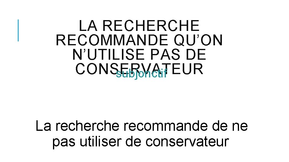 LA RECHERCHE RECOMMANDE QU’ON N’UTILISE PAS DE CONSERVATEUR subjonctif La recherche recommande de ne