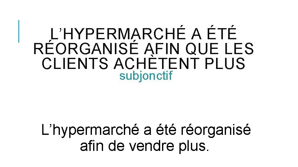 L’HYPERMARCHÉ A ÉTÉ RÉORGANISÉ AFIN QUE LES CLIENTS ACHÈTENT PLUS subjonctif L’hypermarché a été