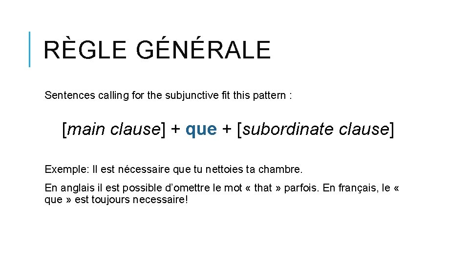 RÈGLE GÉNÉRALE Sentences calling for the subjunctive fit this pattern : [main clause] +