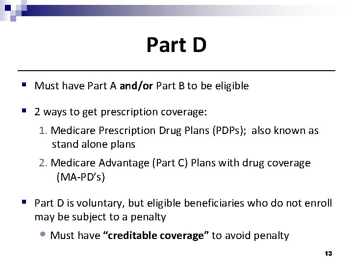 Part D § Must have Part A and/or Part B to be eligible §