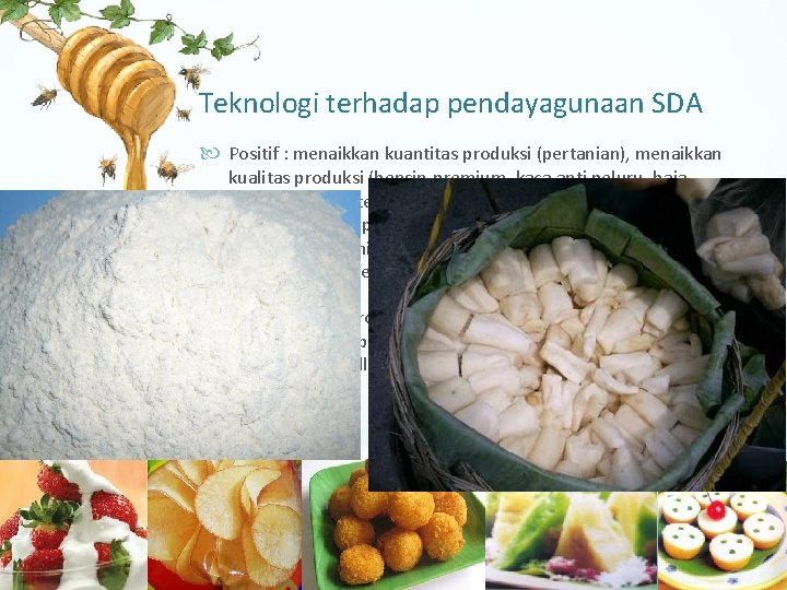 Teknologi terhadap pendayagunaan SDA Positif : menaikkan kuantitas produksi (pertanian), menaikkan kualitas produksi (bensin-premium,