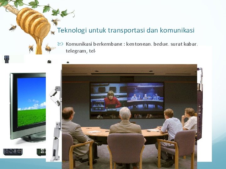 Teknologi untuk transportasi dan komunikasi Komunikasi berkembang : kentongan, bedug, surat kabar, telegram, telefon