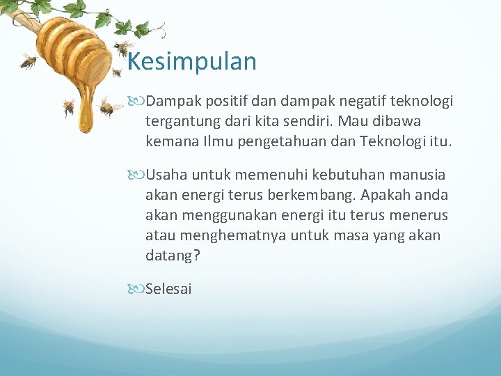 Kesimpulan Dampak positif dan dampak negatif teknologi tergantung dari kita sendiri. Mau dibawa kemana