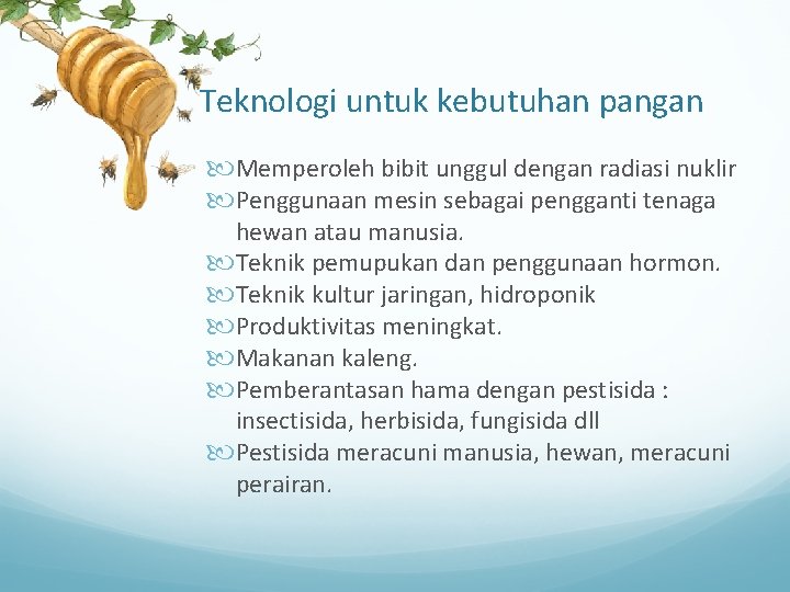 Teknologi untuk kebutuhan pangan Memperoleh bibit unggul dengan radiasi nuklir Penggunaan mesin sebagai pengganti