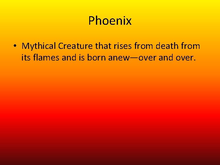 Phoenix • Mythical Creature that rises from death from its flames and is born
