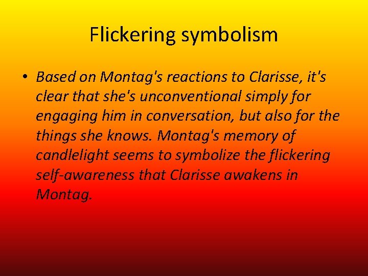 Flickering symbolism • Based on Montag's reactions to Clarisse, it's clear that she's unconventional