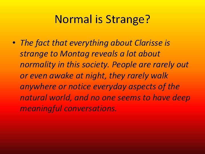 Normal is Strange? • The fact that everything about Clarisse is strange to Montag
