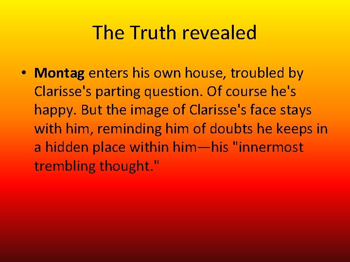 The Truth revealed • Montag enters his own house, troubled by Clarisse's parting question.