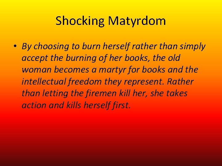 Shocking Matyrdom • By choosing to burn herself rather than simply accept the burning