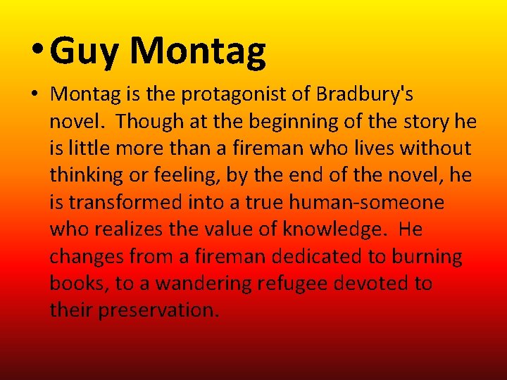  • Guy Montag • Montag is the protagonist of Bradbury's novel. Though at