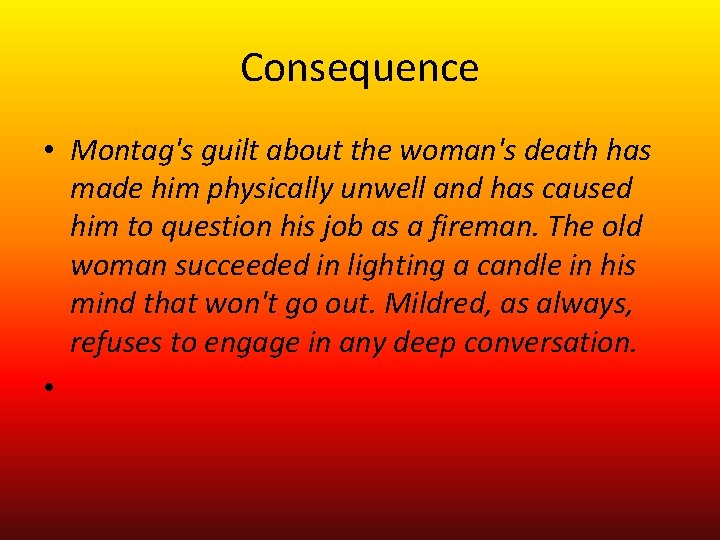 Consequence • Montag's guilt about the woman's death has made him physically unwell and