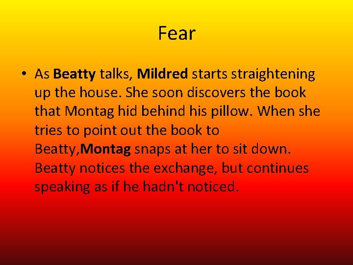 Fear • As Beatty talks, Mildred starts straightening up the house. She soon discovers
